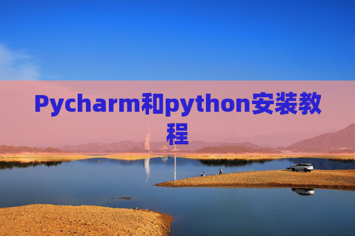 Pycharm和python安装教程 Pycharm和python安装教程